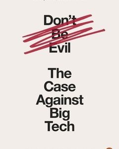 Don’t Be Evil: The Case Against Big Tech